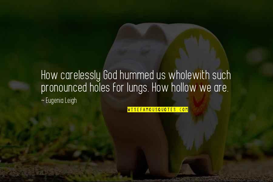 Woundtx Quotes By Eugenia Leigh: How carelessly God hummed us wholewith such pronounced Woundtx Quotes By Eugenia Leigh: How carelessly God hummed us wholewith such pronounced