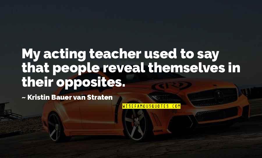 Woundtx Quotes By Kristin Bauer Van Straten: My acting teacher used to say that people Woundtx Quotes By Kristin Bauer Van Straten: My acting teacher used to say that people