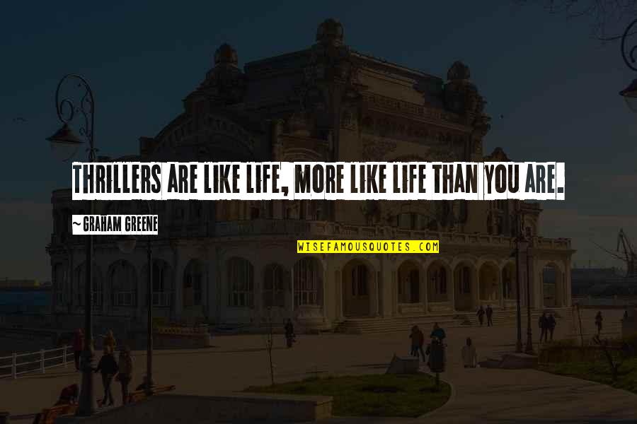 Woundy Knees Quotes By Graham Greene: Thrillers are like life, more like life than Woundy Knees Quotes By Graham Greene: Thrillers are like life, more like life than