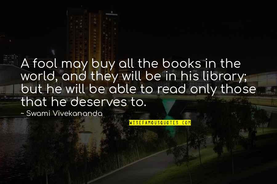 Woundy Knees Quotes By Swami Vivekananda: A fool may buy all the books in Woundy Knees Quotes By Swami Vivekananda: A fool may buy all the books in