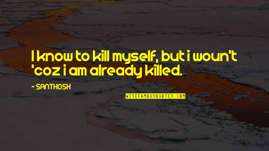 Woun't Quotes By SANTHOSH: I know to kill myself, but i woun't