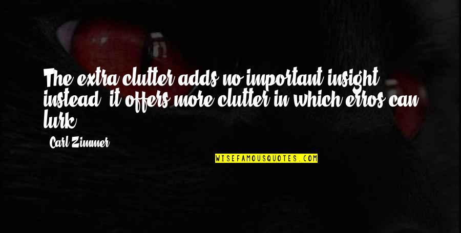 Wouold Quotes By Carl Zimmer: The extra clutter adds no important insight; instead, Wouold Quotes By Carl Zimmer: The extra clutter adds no important insight; instead,