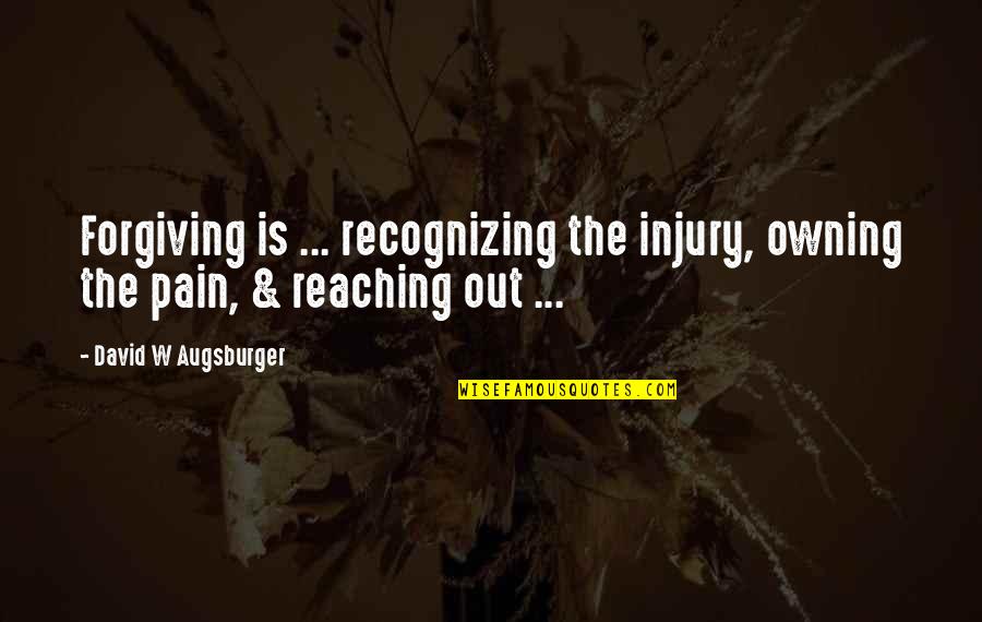 W'out Quotes By David W Augsburger: Forgiving is ... recognizing the injury, owning the