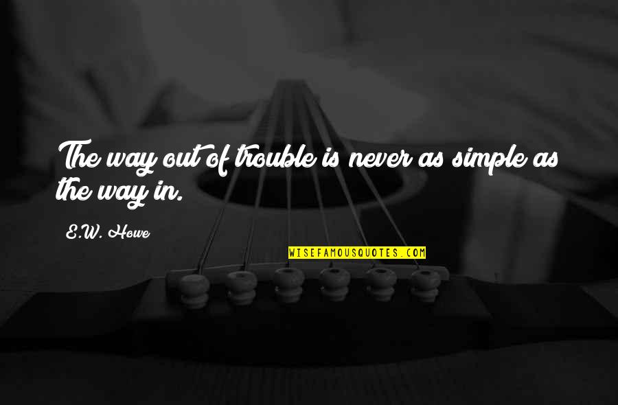 W'out Quotes By E.W. Howe: The way out of trouble is never as