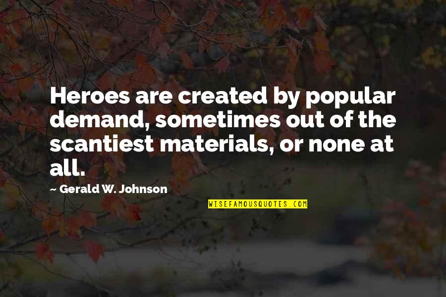 W'out Quotes By Gerald W. Johnson: Heroes are created by popular demand, sometimes out