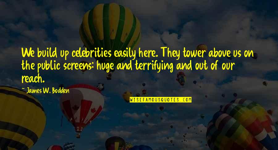 W'out Quotes By James W. Bodden: We build up celebrities easily here. They tower