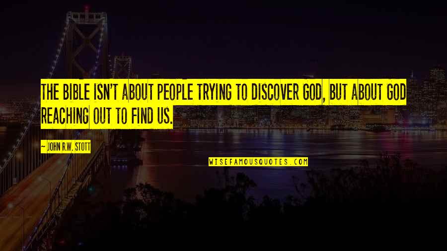 W'out Quotes By John R.W. Stott: The Bible isn't about people trying to discover