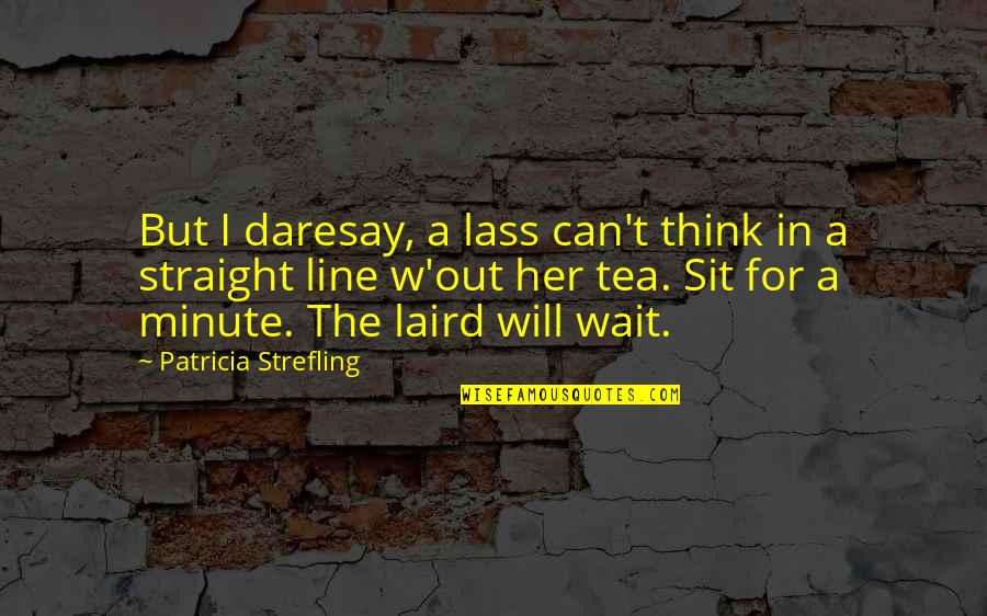 W'out Quotes By Patricia Strefling: But I daresay, a lass can't think in