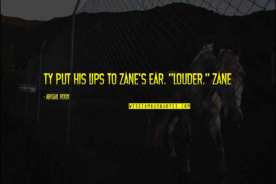 Wouwou Quotes By Abigail Roux: Ty put his lips to Zane's ear. "Louder." Wouwou Quotes By Abigail Roux: Ty put his lips to Zane's ear. "Louder."