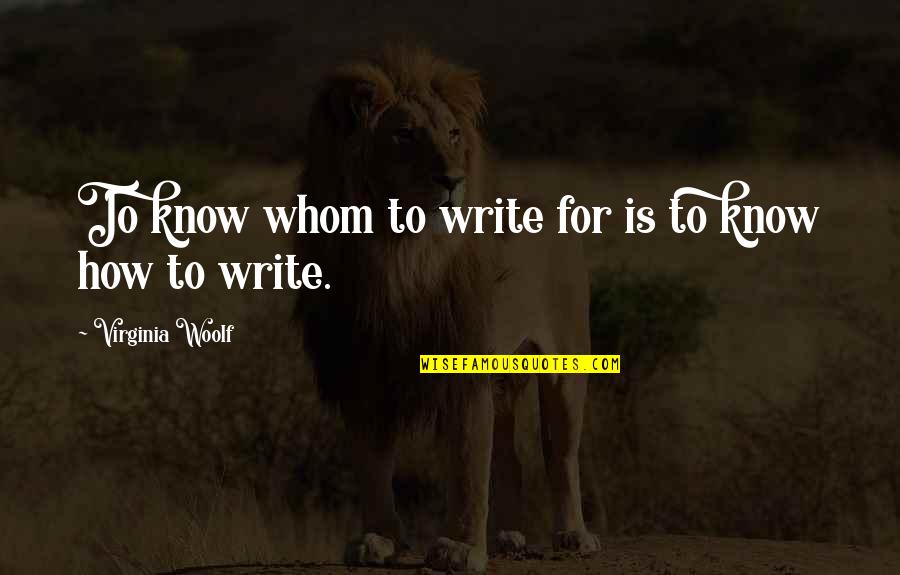 Wouwou Quotes By Virginia Woolf: To know whom to write for is to Wouwou Quotes By Virginia Woolf: To know whom to write for is to