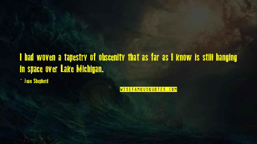 Woven Into Tapestry Quotes By Jean Shepherd: I had woven a tapestry of obscenity that Woven Into Tapestry Quotes By Jean Shepherd: I had woven a tapestry of obscenity that
