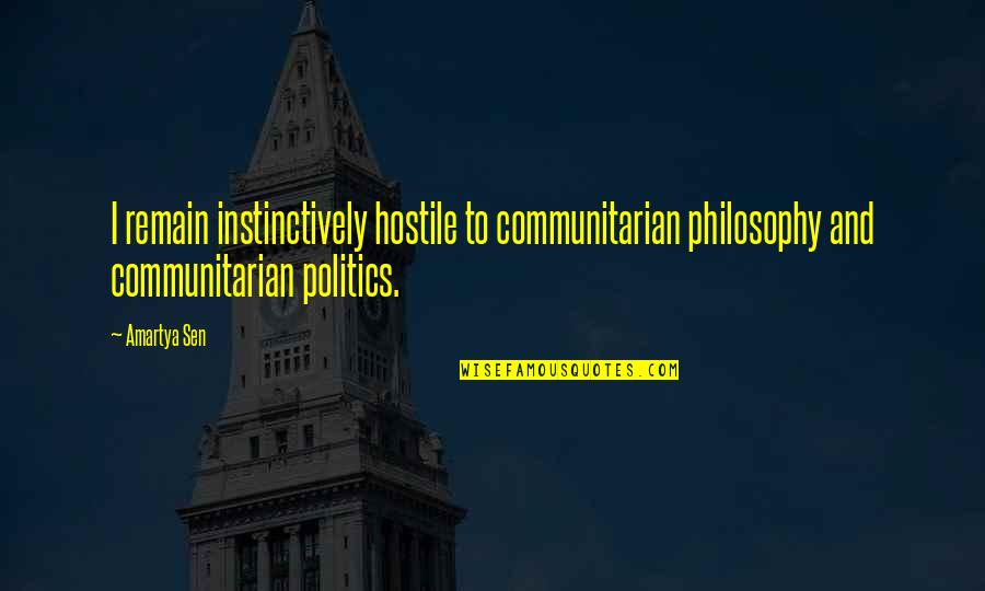 Woven Quote Quotes By Amartya Sen: I remain instinctively hostile to communitarian philosophy and