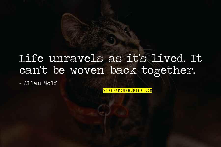 Woven Quotes By Allan Wolf: Life unravels as it's lived. It can't be