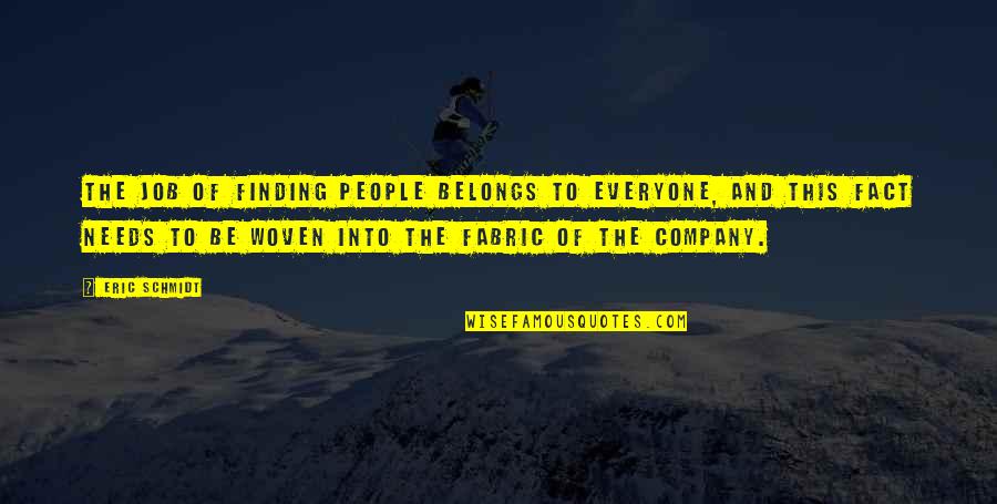 Woven Quotes By Eric Schmidt: the job of finding people belongs to everyone,
