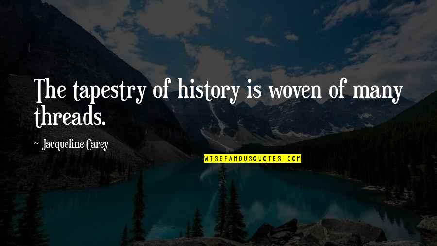 Woven Quotes By Jacqueline Carey: The tapestry of history is woven of many