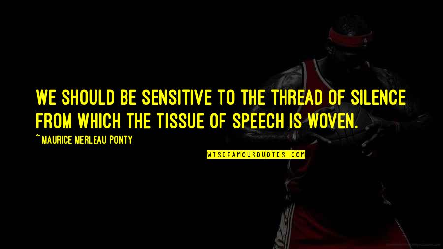 Woven Quotes By Maurice Merleau Ponty: We should be sensitive to the thread of