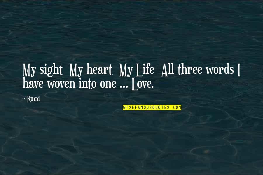 Woven Quotes By Rumi: My sight My heart My Life All three