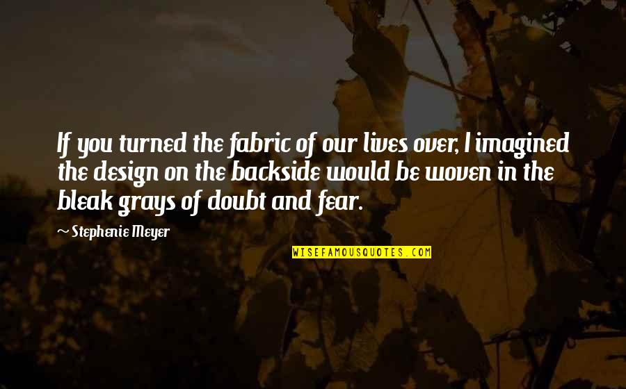 Woven Quotes By Stephenie Meyer: If you turned the fabric of our lives