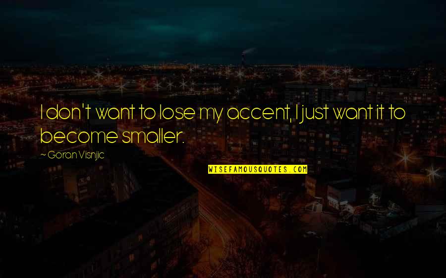 Woven Related Quotes By Goran Visnjic: I don't want to lose my accent, I