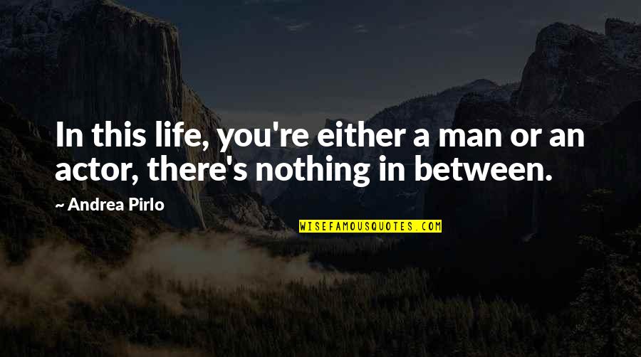 Wovoka Redbone Quotes By Andrea Pirlo: In this life, you're either a man or