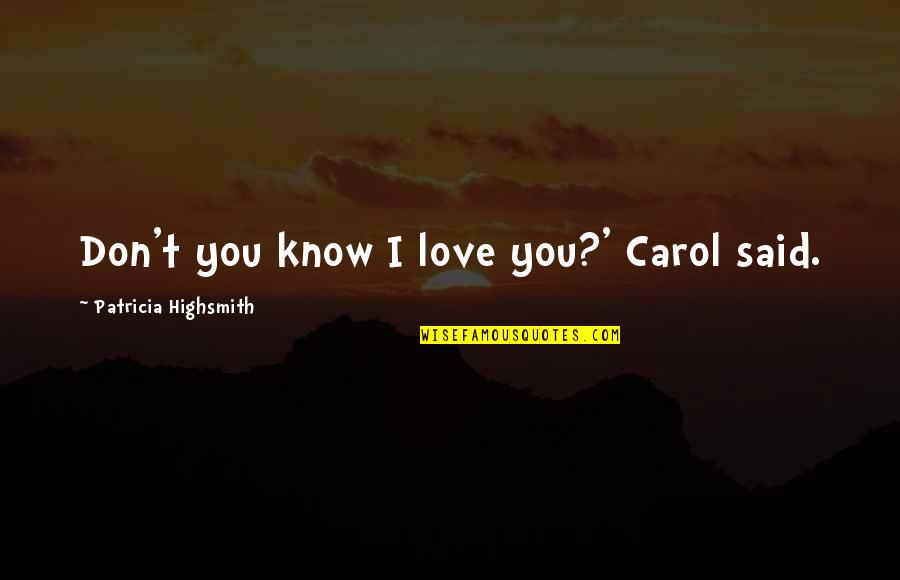 Wovor Kann Quotes By Patricia Highsmith: Don't you know I love you?' Carol said.