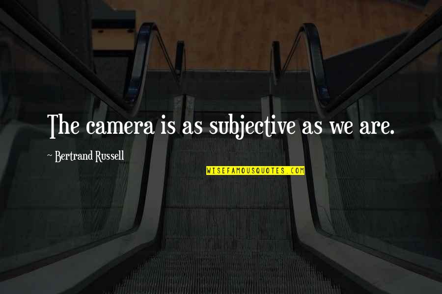 Wovora Quotes By Bertrand Russell: The camera is as subjective as we are. Wovora Quotes By Bertrand Russell: The camera is as subjective as we are.