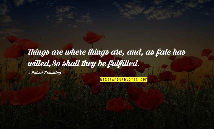 Wow Blood Elf Quotes By Robert Browning: Things are where things are, and, as fate