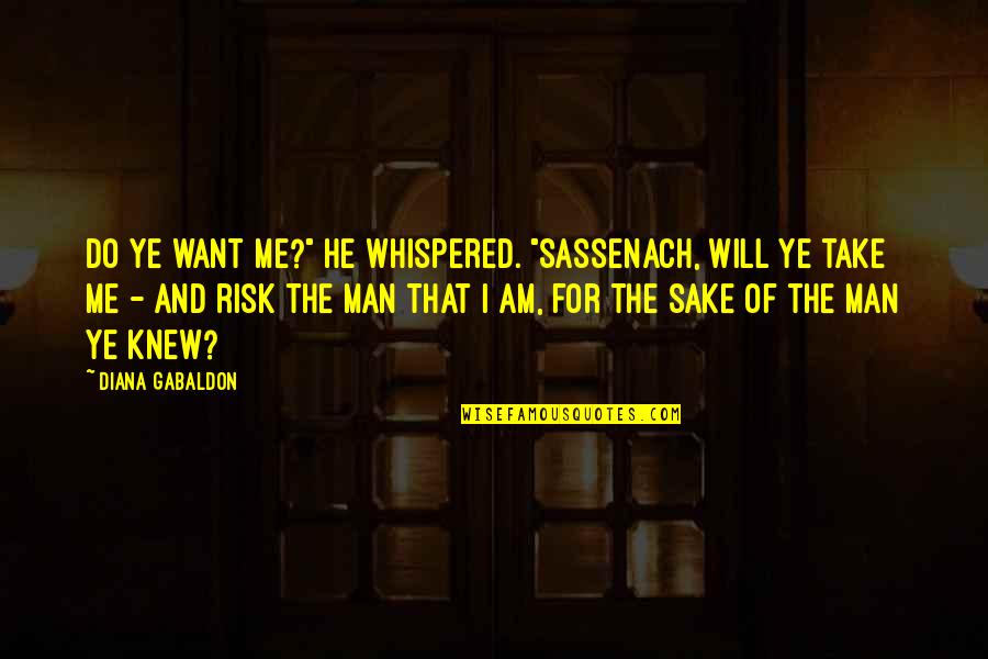 Wow I'm Shocked Quotes By Diana Gabaldon: Do ye want me?" he whispered. "Sassenach, will