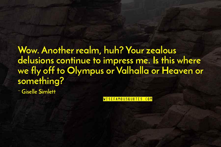 Wow Is Me Quotes By Giselle Simlett: Wow. Another realm, huh? Your zealous delusions continue