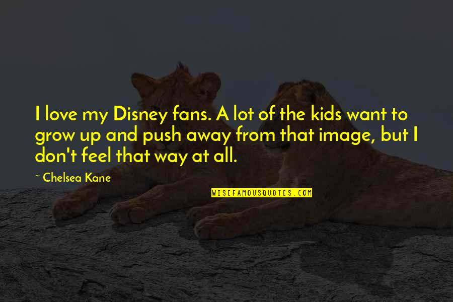 Wow Love Quotes By Chelsea Kane: I love my Disney fans. A lot of Wow Love Quotes By Chelsea Kane: I love my Disney fans. A lot of