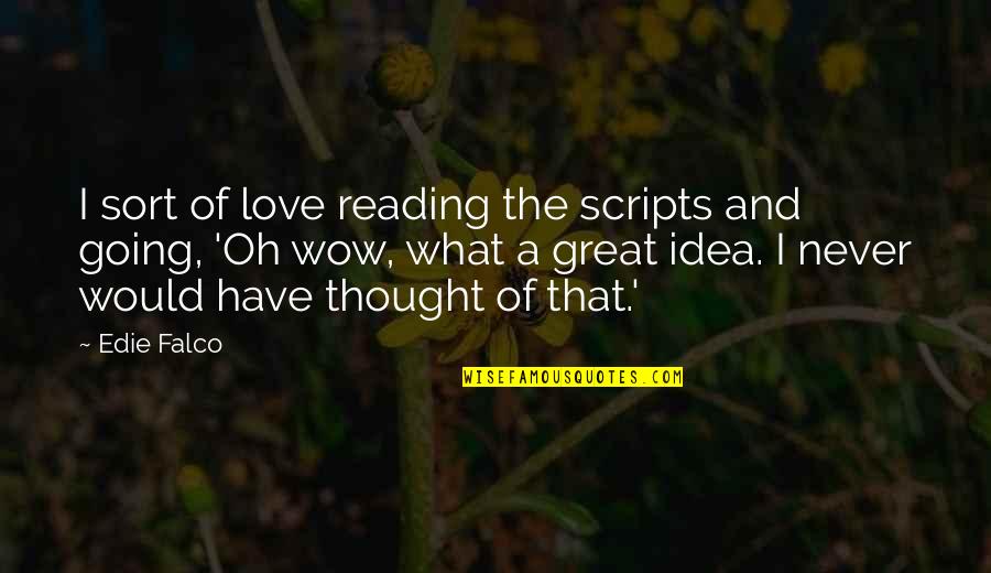 Wow Love Quotes By Edie Falco: I sort of love reading the scripts and Wow Love Quotes By Edie Falco: I sort of love reading the scripts and