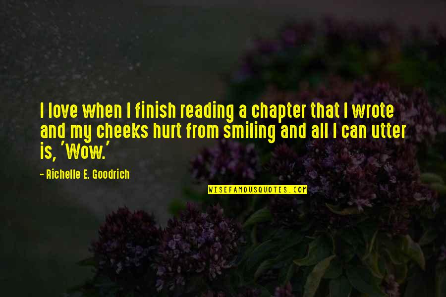 Wow Love Quotes By Richelle E. Goodrich: I love when I finish reading a chapter Wow Love Quotes By Richelle E. Goodrich: I love when I finish reading a chapter