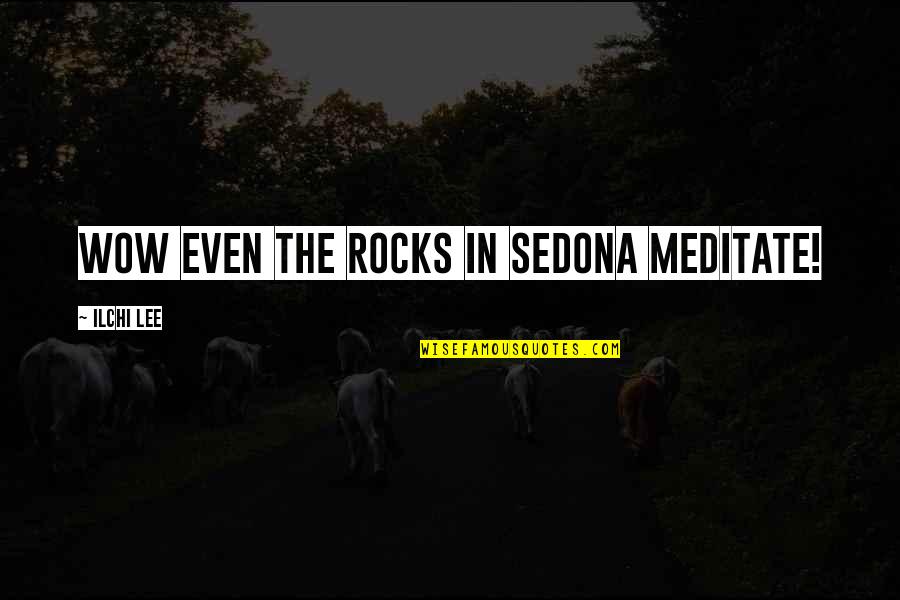 Wow Quotes By Ilchi Lee: Wow Even the rocks in Sedona meditate!