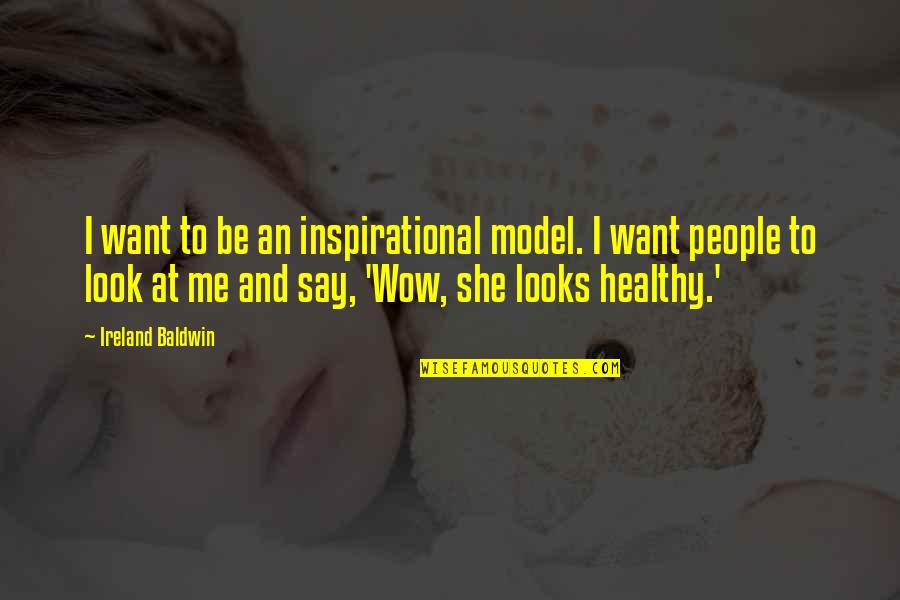Wow Quotes By Ireland Baldwin: I want to be an inspirational model. I