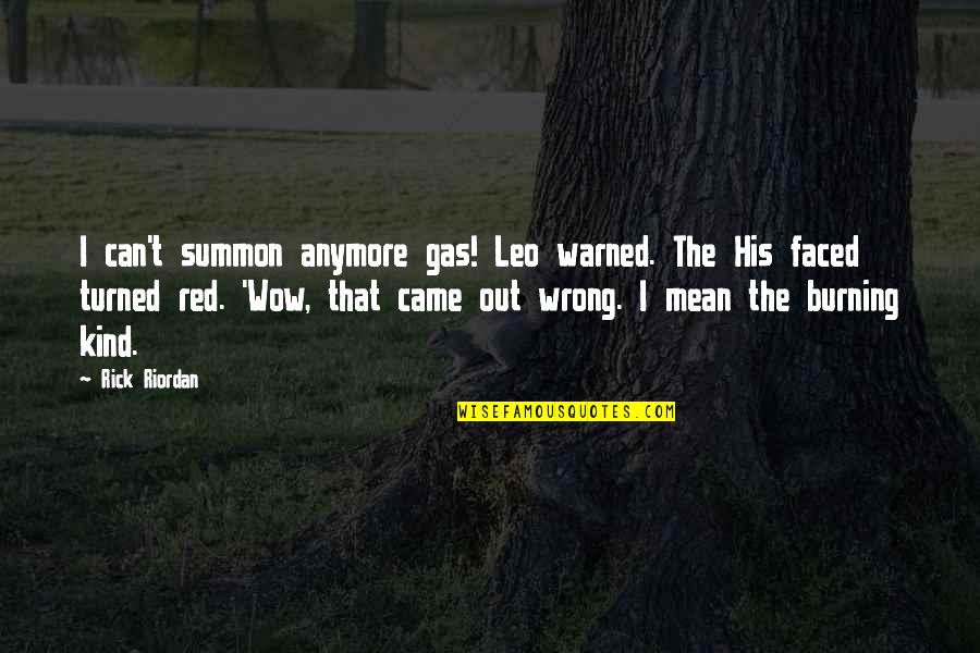 Wow Quotes By Rick Riordan: I can't summon anymore gas! Leo warned. The