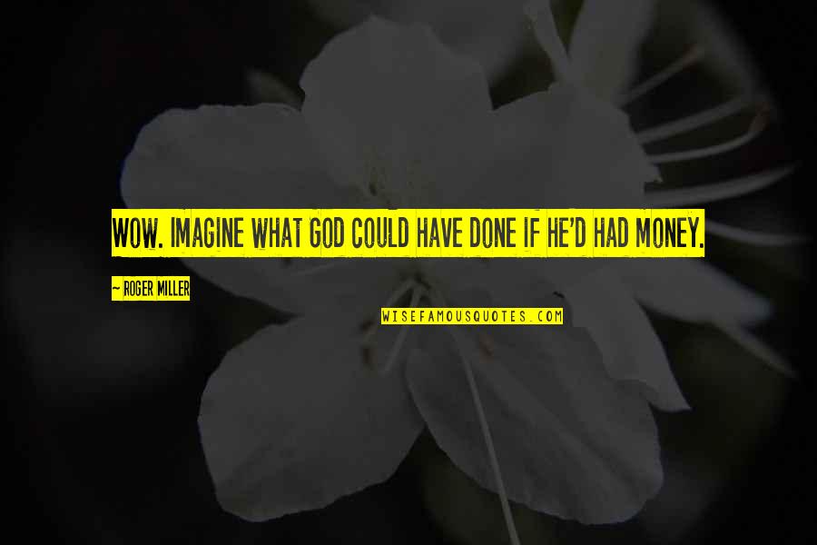 Wow Quotes By Roger Miller: Wow. Imagine what God could have done if