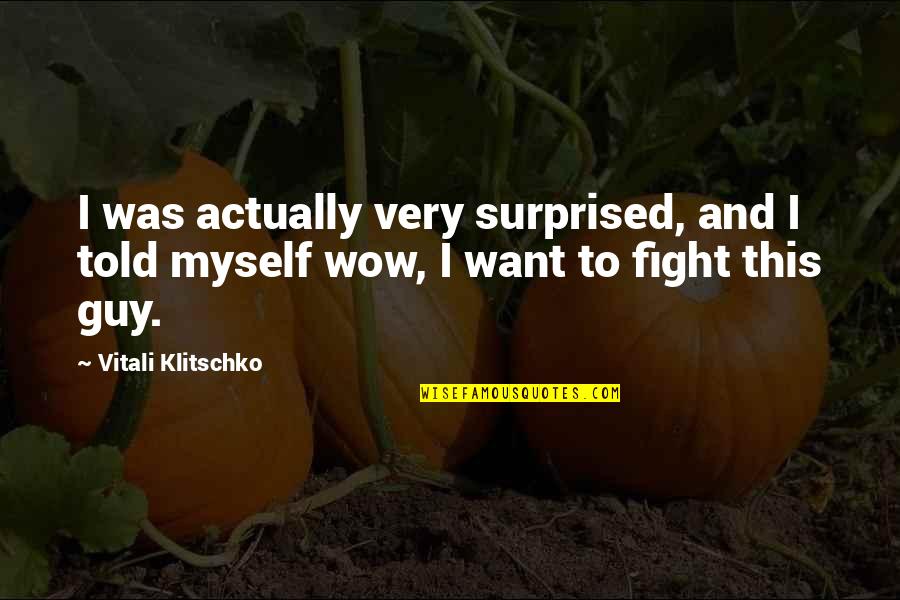 Wow Quotes By Vitali Klitschko: I was actually very surprised, and I told