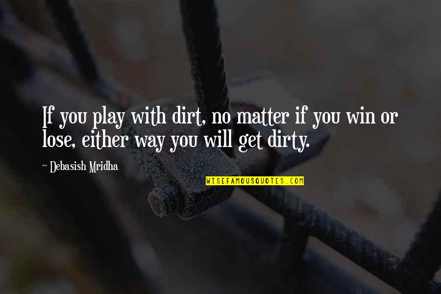 Wowcher Inspirational Quotes By Debasish Mridha: If you play with dirt, no matter if