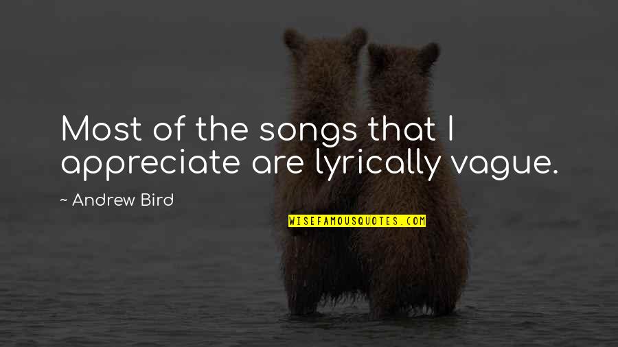 Wowed Face Quotes By Andrew Bird: Most of the songs that I appreciate are Wowed Face Quotes By Andrew Bird: Most of the songs that I appreciate are