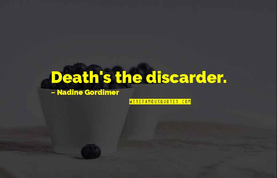 Wowie Quotes By Nadine Gordimer: Death's the discarder.