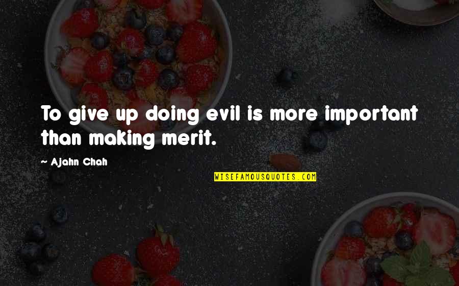 Wowing Quotes By Ajahn Chah: To give up doing evil is more important