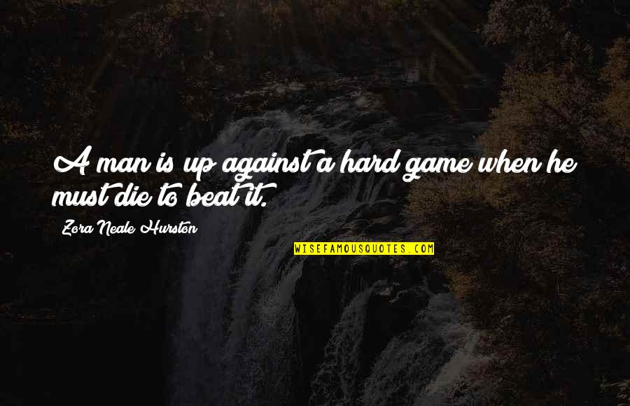 Wowing Quotes By Zora Neale Hurston: A man is up against a hard game Wowing Quotes By Zora Neale Hurston: A man is up against a hard game