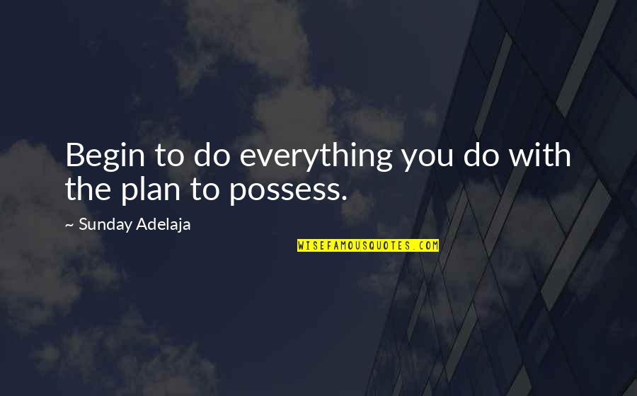 Wowisbis Quotes By Sunday Adelaja: Begin to do everything you do with the