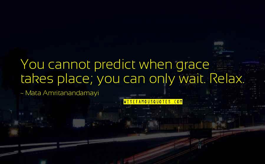 Woychik Obituary Quotes By Mata Amritanandamayi: You cannot predict when grace takes place; you Woychik Obituary Quotes By Mata Amritanandamayi: You cannot predict when grace takes place; you