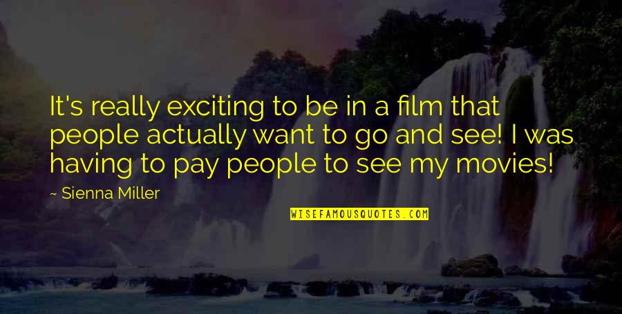 Woynarowski Quotes By Sienna Miller: It's really exciting to be in a film Woynarowski Quotes By Sienna Miller: It's really exciting to be in a film