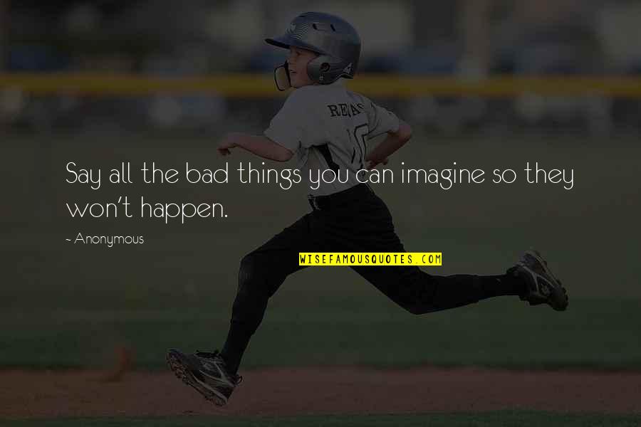 Woynarski Quotes By Anonymous: Say all the bad things you can imagine
