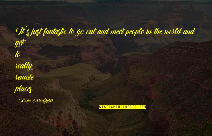 Woynarski Quotes By Ewan McGregor: It's just fantastic to go out and meet Woynarski Quotes By Ewan McGregor: It's just fantastic to go out and meet