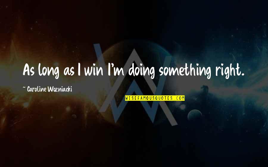 Wozniacki Quotes By Caroline Wozniacki: As long as I win I'm doing something
