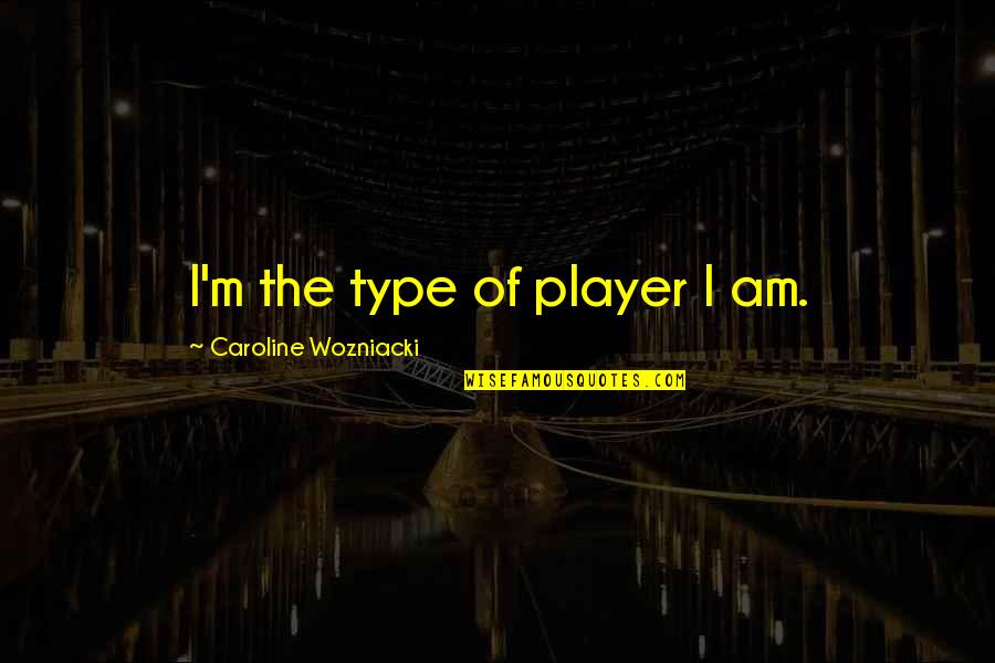 Wozniacki Quotes By Caroline Wozniacki: I'm the type of player I am.