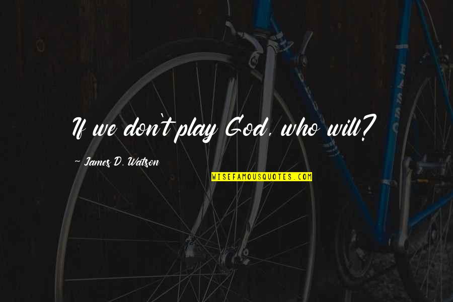 Wozniak Insurance Quotes By James D. Watson: If we don't play God, who will? Wozniak Insurance Quotes By James D. Watson: If we don't play God, who will?